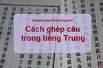 Cách ghép câu trong tiếng Trung
