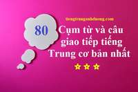 80 cụm từ và câu giao tiếp tiếng Trung cơ bản nhất 80 cụm từ và câu giao tiếp tiếng Trung cơ bản nhất