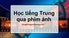 Học tiếng Trung thông qua phim ảnh Trung Quốc Học tiếng Trung thông qua phim ảnh Trung Quốc