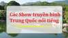 Các Show truyền hình thực tế Trung Quốc nổi tiếng Các Show truyền hình thực tế Trung Quốc nổi tiếng