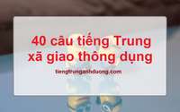 40 câu tiếng Trung giao tiếp xã giao thường dùng 40 câu tiếng Trung giao tiếp xã giao thường dùng