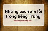 Tổng hợp những cách xin lỗi tiếng Trung Tổng hợp những cách xin lỗi tiếng Trung