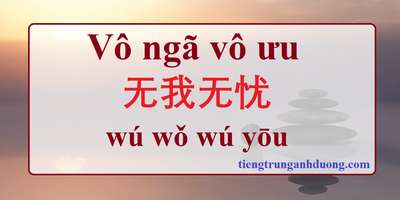 Vô ngã vô ưu là gì? Ý nghĩa của vô ngã vô ưu 无我无忧 wú wǒ wú yōu Vô ngã vô ưu là gì? Ý nghĩa của vô ngã vô ưu 无我无忧 wú wǒ wú yōu